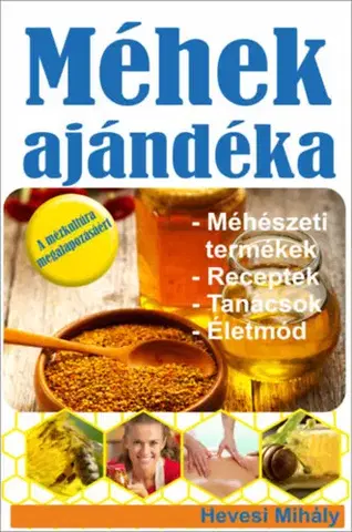 Zdravie, životný štýl - ostatné Méhek ajándéka - Méhészeti termékek, receptek, tanácsok, életmód - Mihály Hevesi