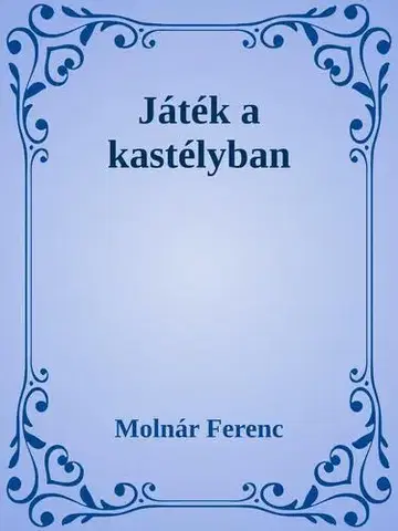 Svetová beletria Játék a kastélyban - Ferenc Molnár