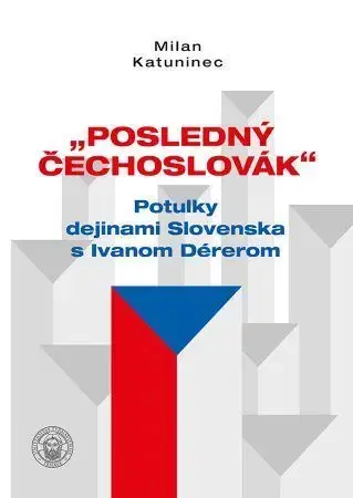 Slovenské a české dejiny Posledný Čechoslovák - Milan Katuninec