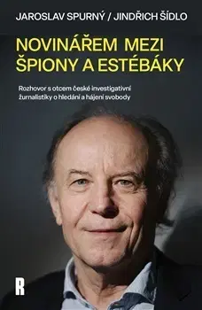 Fejtóny, rozhovory, reportáže Novinářem mezi špiony a estébáky - Jaroslav Spurný,Jindřich Šídlo