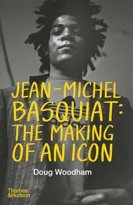 Umenie Jean-Michel Basquiat: The Making of an Icon - Doug Woodham