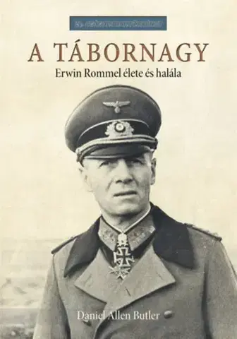 Druhá svetová vojna A tábornagy - Erwin Rommel élete és halála - Daniel Allen Butler