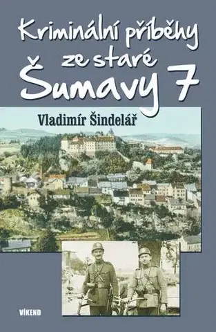 Detektívky, trilery, horory Kriminální příběhy ze staré Šumavy 7 - Vladimír Šindelář