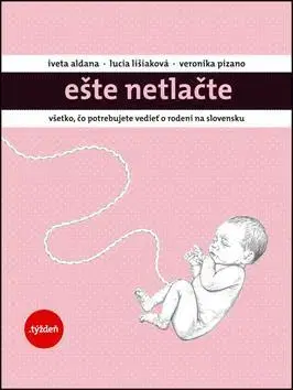 Fejtóny, rozhovory, reportáže Ešte netlačte - Iveta Aldana,Lucia Lišiaková,Veronika Pizano
