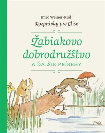 Rozprávky Žabiakovo dobrodružstvo a ďalšie príbehy - Imro Weiner-Kráľ