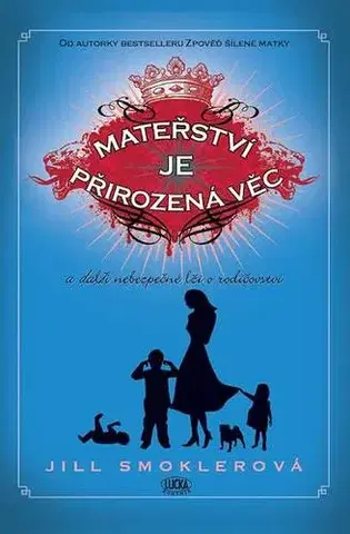 Starostlivosť o dieťa, zdravie dieťaťa Mateřství je přirozená věc a další nebezpečné lži o rodičovství - Jill Smoklerová