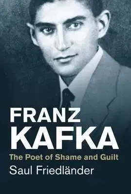 Biografie - ostatné Franz Kafka - The Poet of Shame and Guilt - Saul Friedländer