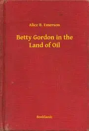 Svetová beletria Betty Gordon in the Land of Oil - Emerson Alice B.