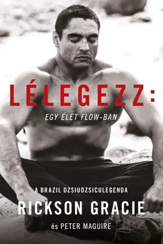 Bojové umenia Lélegezz: egy élet a flow-ban - Rickson Gracie,Szilvia Szarvas