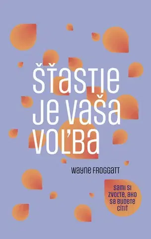 Psychológia, etika Šťastie je vaša voľba - Wayne Froggatt