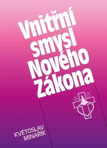 Náboženstvo - ostatné Vnitřní smysl Nového Zákona - Květoslav Minařík