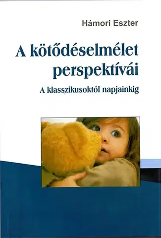 Odborná a náučná literatúra - ostatné A kötődéselmélet perspektívái - A klasszikusoktól napjainkig - Eszter Hámori