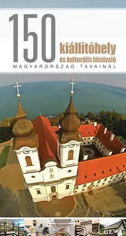 Turistika, skaly 150 kiállítóhely és kulturális látnivaló Magyarország tavainál - Kolektív autorov