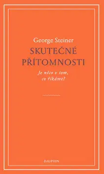 Eseje, úvahy, štúdie Skutečné přítomnosti - George Steiner