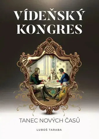 Svetové dejiny, dejiny štátov Vídeňský kongres - Tanec nových časů - Luboš Taraba