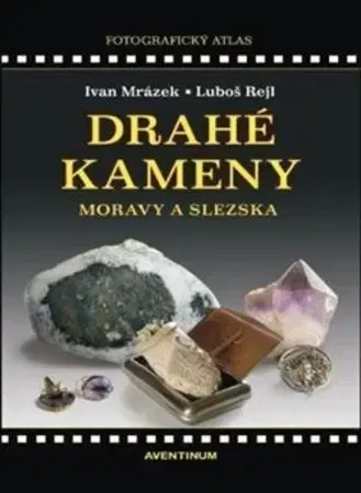 Geografia, geológia, mineralógia Drahé kameny Moravy a Slezska - Ivan Mrázek,Luboš Rejl