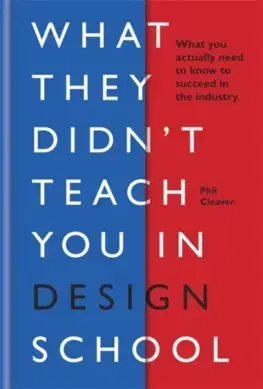 Dejiny, teória umenia What they didnt teach you in design school - Phil Cleaver