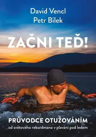 Zdravie, životný štýl - ostatné Začni teď! Průvodce otužováním - David Vencl,Petr Bílek