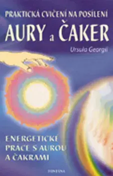 Ezoterika - ostatné Praktická cvičení na posílení aury a čaker - Ursula Georgiová