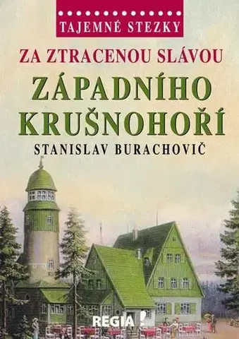 Slovenské a české dejiny Tajemné stezky - Za ztracenou slávou západního Krušnohoří - Stanislav Burachovič