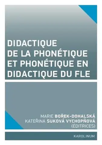 Pre vysoké školy Didactique de la phonétique et phonétique en didactique du FLE - Marie Bořek Dohalská,Kateřina Suková Vychopňová