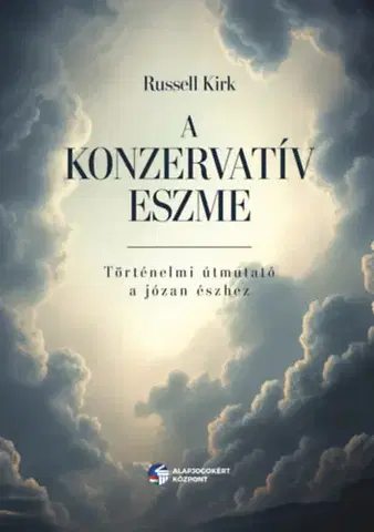 Politológia A konzervatív eszme - Történelmi útmutató a józan észhez - Russell Kirk