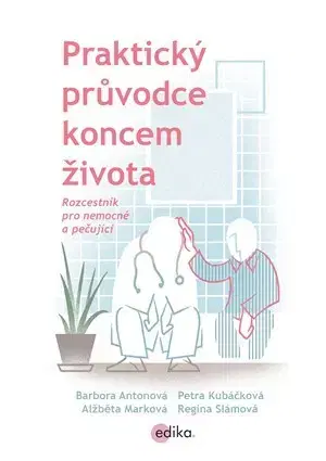 Zdravie, životný štýl - ostatné Praktický průvodce koncem života - Alžbeta Marková,Regina Slámová,Barbora Antonová,Petra Kubáčková,Tomáš Kučerovský