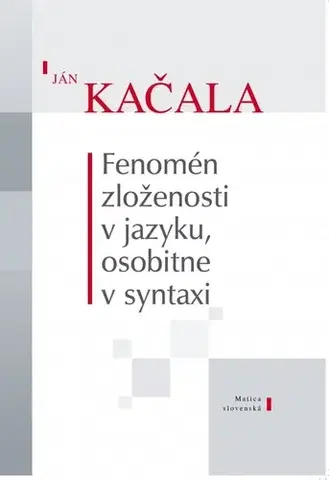 Literárna veda, jazykoveda Fenomén zloženosti v jazyku, osobitne v syntaxi - Ján Kačala