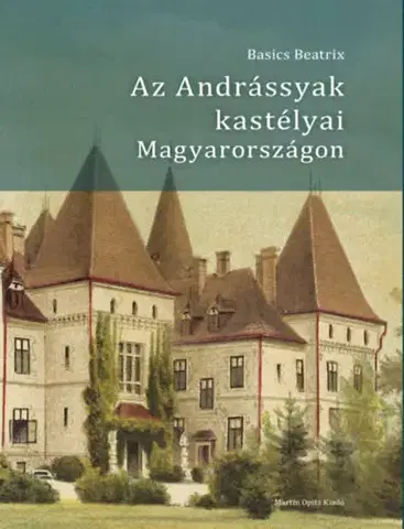 História - ostatné Az Andrássyak kastélyai Magyarországon - Beatrix Basics