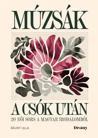 Fejtóny, rozhovory, reportáže Múzsák a csók után - 20 női sors a magyar irodalomból - Lilla Bálint
