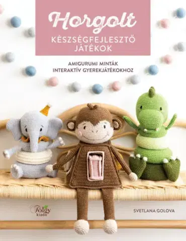 Pletenie, hačkovanie, vyšívanie, paličkovanie Horgolt készségfejlesztő játékok - Amigurumi minták interaktív gyerekjátékokhoz - Svetlana Golova