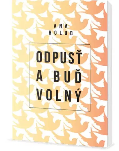 Rozvoj osobnosti Odpusť a buď volný - Ana Holub