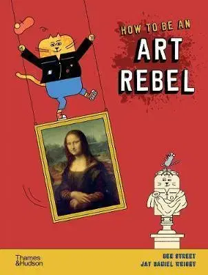 Dejiny, teória umenia How to be an Art Rebel - Ben Street,Jay Daniel Wright