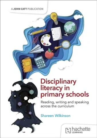 Učebnice, slovníky Disciplinary literacy in primary schools: Reading, writing and speaking across the curriculum - Shareen Wilkinson