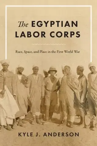 História The Egyptian Labor Corps - Kyle J. Anderson