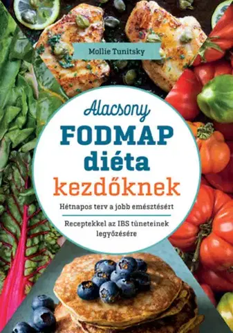 Zdravá výživa, diéty, chudnutie Alacsony FODMAP diéta kezdőknek - Hétnapos terv a jobb emésztésért. Receptekkel az IBS tüneteinek legyőzésére - Mollie Tunitsky