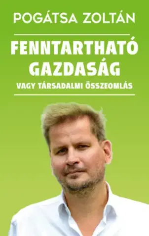 Ekonómia, manažment - ostatné Fenntartható gazdaság vagy társadalmi összeomlás - Zoltán Pogátsa