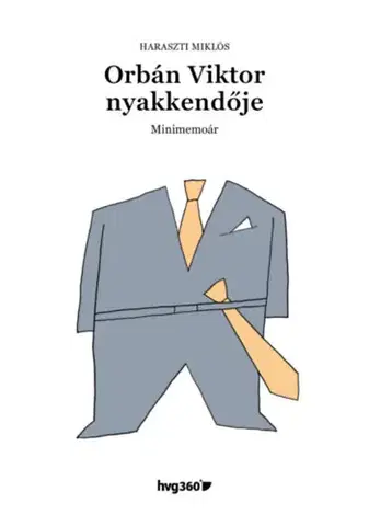 Politológia Orbán Viktor nyakkendője - Minimemoár - Miklós Haraszti