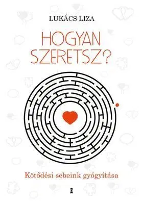 Odborná a populárno-náučná literatúra Hogyan szeretsz? Kötődési sebeink gyógyítása - Liza Lukács