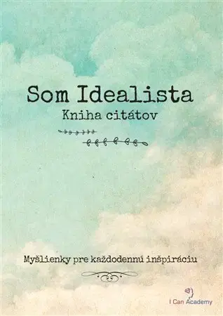 Citáty, výroky, aforizmy, príslovia, porekadlá Som Idealista - Kniha citátov