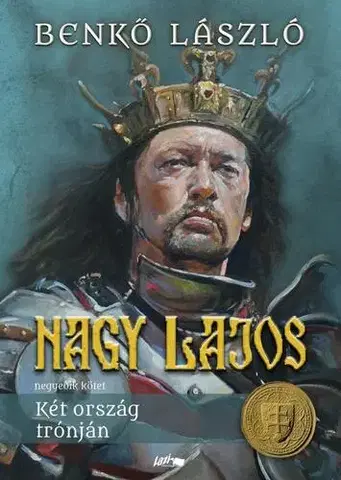 Historické romány Nagy Lajos 4: Két ország trónján - László Benkő