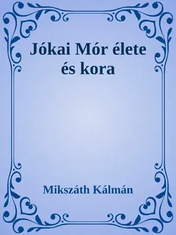 Svetová beletria Jókai Mór élete és kora - Kálman Mikszáth