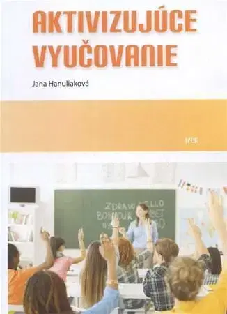 Pedagogika, vzdelávanie, vyučovanie Aktivizujúce vyučovanie - Jana Hanuliaková