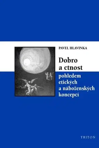 Sociológia, etnológia Dobro a ctnost pohledem etických a náboženských koncepcí - Pavel Hlavinka