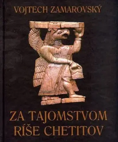 História - ostatné Za tajomstvom ríše Chetitov - Vojtech Zamarovský