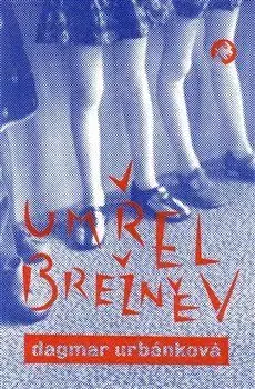 Česká beletria Umřel Brežněv - Dagmar Urbánková