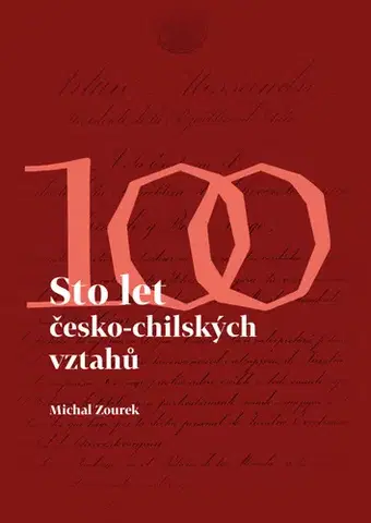 Politológia Sto let česko-chilských vztahů/ Cien aňos de relaciones checo–chilenas - Michal Zourek