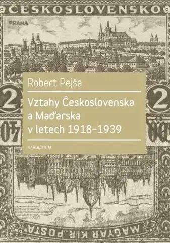 Sociológia, etnológia Vztahy Československa a Maďarska v letech 1918–1939 - Robert Pejša