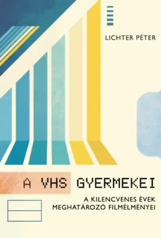Film - encyklopédie, ročenky A VHS gyermekei - A kilencvenes évek meghatározó filmélményei - Péter Lichter
