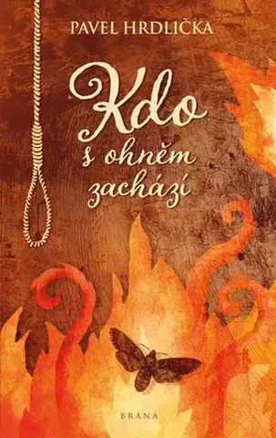 Historické romány Kdo s ohněm zachází - Pavel Hrdlička